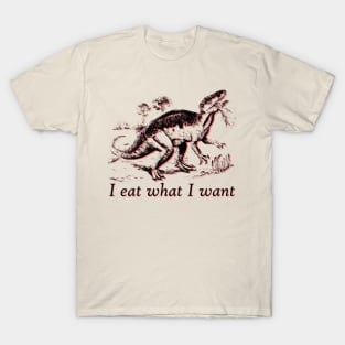 I eat what I want dinosaur T-Shirt